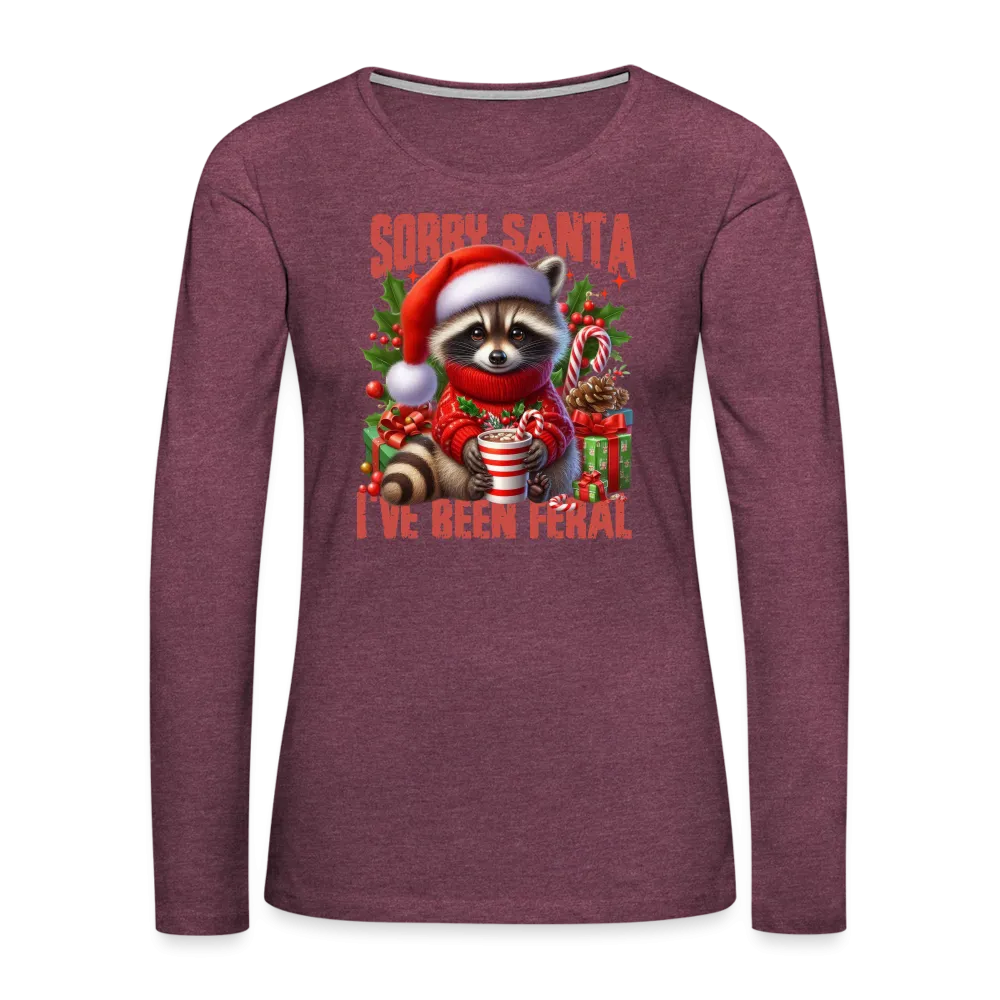 Sorry Santa I've Been Feral Women's Premium Long Sleeve T-Shirt