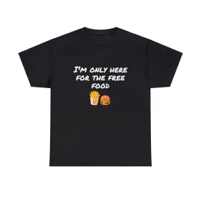 T-Shirt | Only Here For The Free Food |